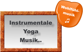 Instrumentale Yoga Musik.. Wohlfühl- musik  ♫
