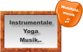 Instrumentale Yoga Musik.. Wohlfühl- musik  ♫